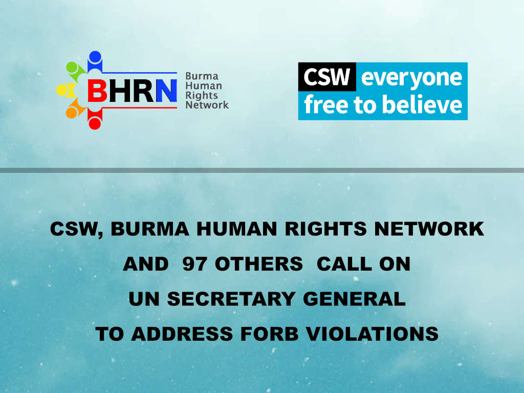 MYANMAR/BURMA: CSW, BURMA HUMAN RIGHTS NETWORK AND 97 OTHERS CALL ON UN SECRETARY GENERAL TO ADDRESS FORB VIOLATIONS